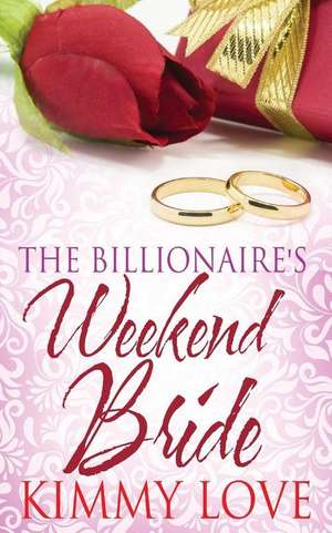 The Billionaire's Weekend Bride de Kimmy Love