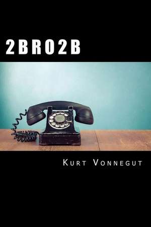 2 B R O 2 B de Kurt Vonnegut