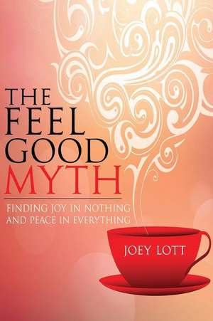 The Feel Good Myth de Joey Lott