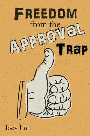 Freedom from the Approval Trap de Joey Lott