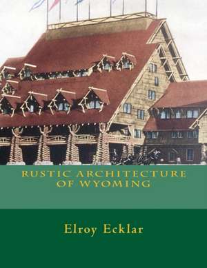 Rustic Architecture of Wyoming de Elroy Ecklar