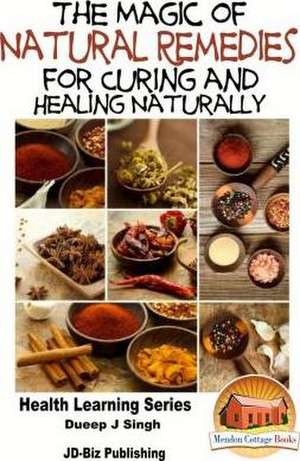 The Magic of Natural Remedies for Curing and Healing Naturally de Dueep Jyot Singh