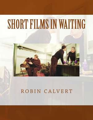 Short Films in Waiting de Robin Calvert