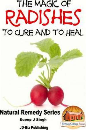 The Magic of Radishes to Cure and to Heal de Dueep Jyot Singh