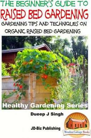 A Beginner's Guide to Raised Bed Gardening de Dueep Jyot Singh