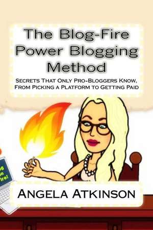 The Blog-Fire Power Blogging Method de Angela Atkinson