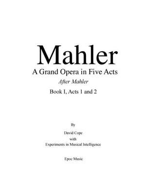 Mahler a Grand Opera in Five Acts Book I de David Cope