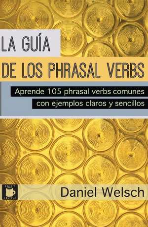 La Guia de Los Phrasal Verbs de Daniel Welsch