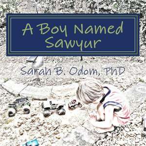 A Boy Named Sawyur de Sarah B. Odom Phd