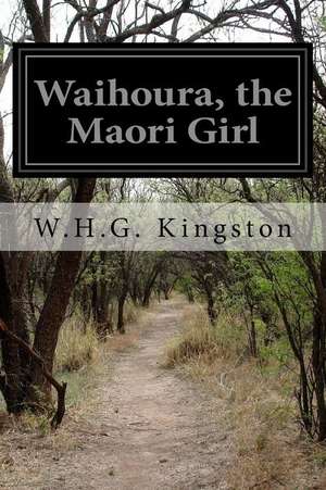 Waihoura, the Maori Girl de W. H. G. Kingston