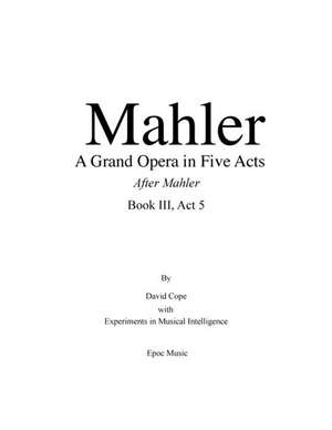 Mahler a Grand Opera in Five Acts Book III de David Cope