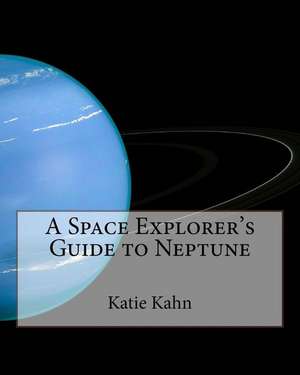 A Space Explorer's Guide to Neptune de Katie Kahn