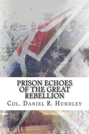 Prison Echoes of the Great Rebellion de Col Daniel Robinson Hundley