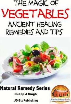 The Magic of Vegetables - Ancient Healing Remedies and Tips de Dueep Jyot Singh