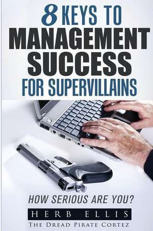 8 Keys to Management Success for Supervillains de MR Herbert W. Ellis Jr