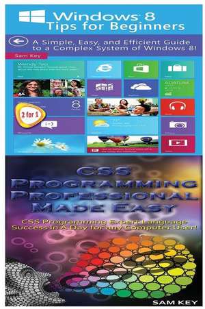 Windows 8 Tips for Beginners & CSS Programming Professional Made Easy de Sam Key