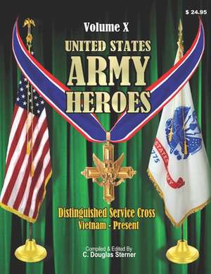 United States Army Heroes - Volume X: Distinguished Service Cross (Vietnam to Present) de Sterner, C. Douglas