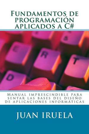 Fundamentos de Programacion Aplicados A C# de Juan Iruela