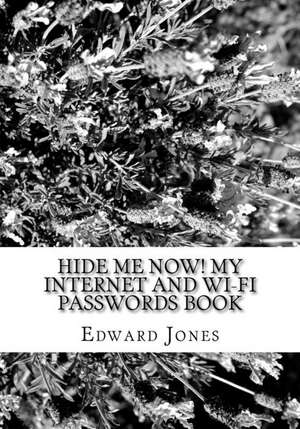 Hide Me Now! My Internet and Wi-Fi Passwords Book de Edward C. Jones