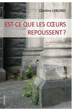 Est-Ce Que Les Coeurs Repoussent? de Caroline Leblond