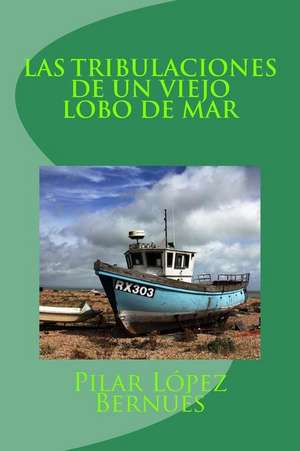 Las Tribulaciones de Un Viejo Lobo de Mar (Novelas Adolescentes) de Pilar Lopez Bernues