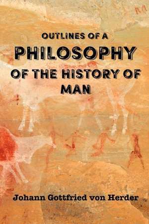 Outlines of a Philosophy of the History of Man de Johann Gottfried Von Herder