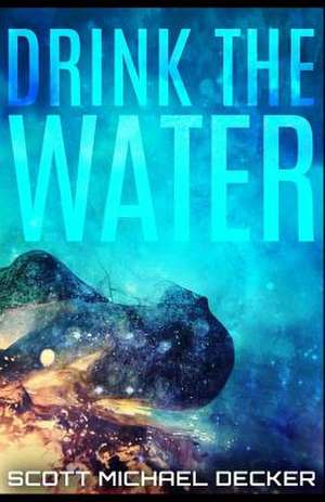 Drink the Water de Scott Michael Decker