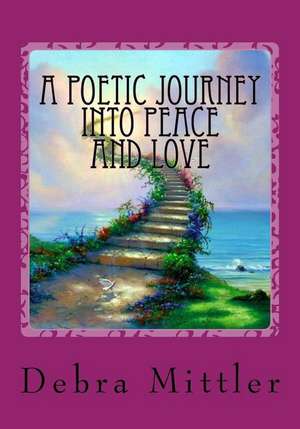 A Poetic Journey Into Peace and Love de Debra Mittler