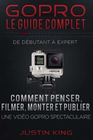 Gopro - Le Guide Complet de Justin King