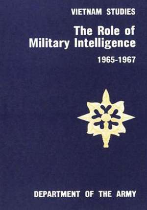 The Role of Military Intelligence, 1965-1967 de Major General Joseph a. McChristian