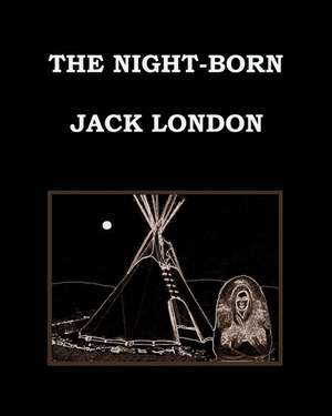 The Night-Born Jack London (Short Story Collection) de Jack London