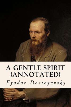 A Gentle Spirit (Annotated) de Fyodor Dostoyevsky