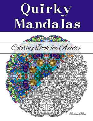 Quirky Mandalas Coloring Book for Adults de Christea Blue