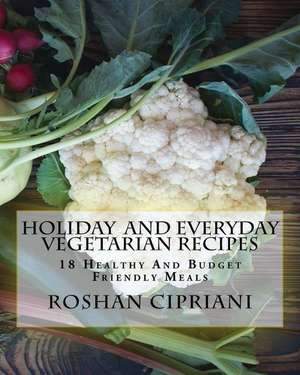 Holiday and Everyday Vegetarian Recipes de Roshan Cipriani