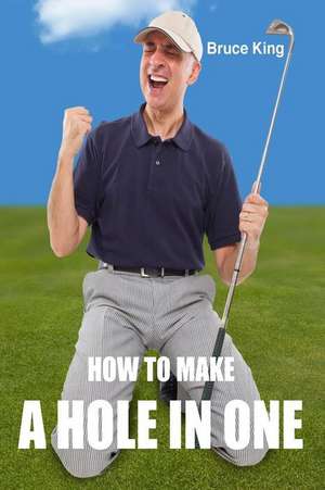 How to Make a Hole in One de Bruce King