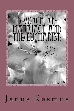 Divorce, Re-Marriage and the Eucharist de Janus Rasmus