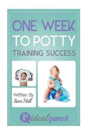 One Week to Potty Training Success de Sam Hall