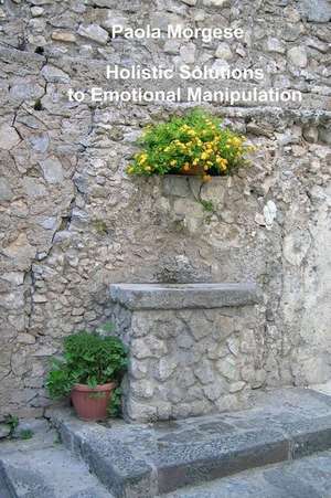 Holistic Solutions to Emotional Manipulation de Paola Morgese