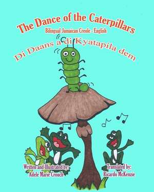 The Dance of the Caterpillars Bilingual Jamaican Creole de Adele Marie Crouch