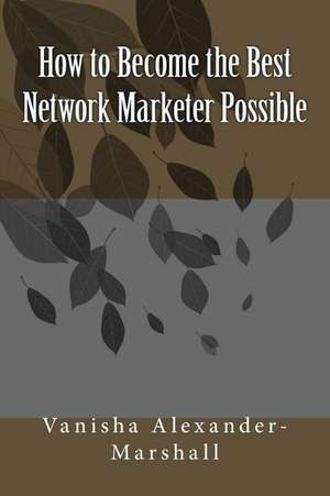 How to Become the Best Network Marketer Possible de Vanisha Alexander-Marshall