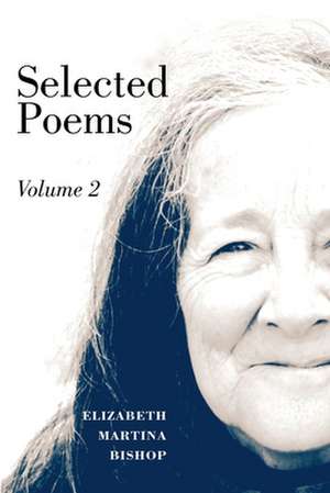 Selected Poems Volume Two de Elizabeth Martina Bishop