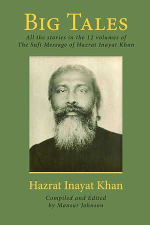 Big Tales: All the Stories in the 12 Volumes of the Sufi Message of Hazrat Inayat Khan de Hazrat Inayat Khan