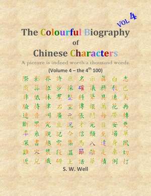 The Colourful Biography of Chinese Characters, Volume 4 de S. W. Well Phd