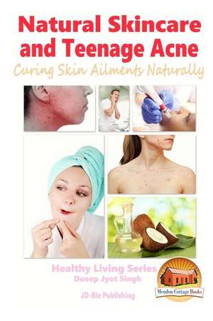 Natural Skincare and Teenage Acne - Curing Skin Ailments Naturally de Dueep Jyot Singh