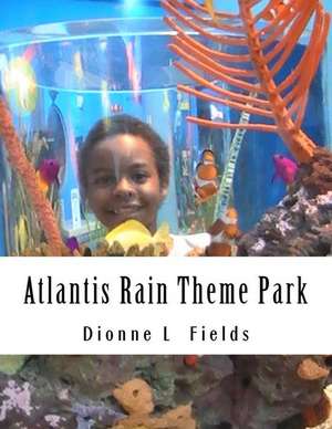 Atlantis Rain Theme Park de Dionne L. Fields