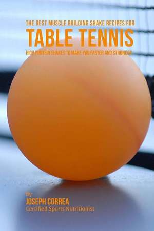 The Best Muscle Building Shake Recipes for Table Tennis de Joseph Correa