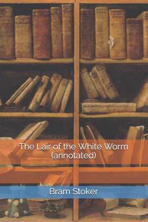 The Lair of the White Worm (Annotated) de Bram Stoker