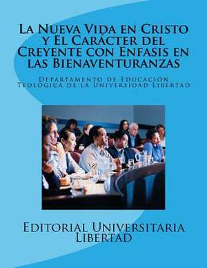 La Nueva Vida En Cristo y El Caracter del Creyente de Universidad Libertad