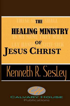 The Healing Ministry of Jesus Christ de Sesley, Dr Kenneth R.