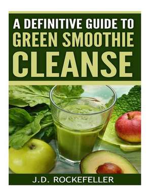 A Definitive Guide to Green Smoothie Cleanse de Rockefeller, J. D.